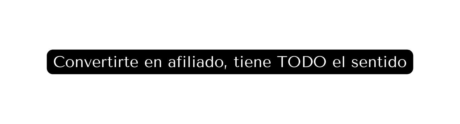 Convertirte en afiliado tiene TODO el sentido